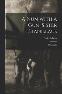 bokomslag A Nun With a Gun, Sister Stanislaus; a Biography