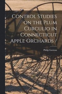 bokomslag Control Studies on the Plum Curculio in Connecticut Apple Orchards /