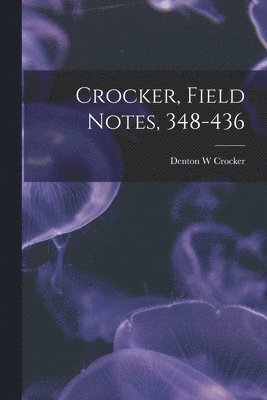 Denton W. Crocker, Denton W Crocker - Crocker, Field Notes, 348-436, Häftad
