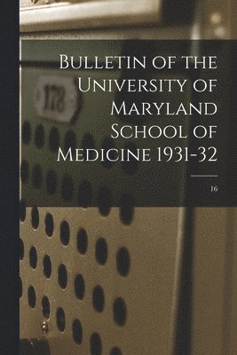 bokomslag Bulletin of the University of Maryland School of Medicine 1931-32; 16