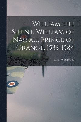 bokomslag William the Silent, William of Nassau, Prince of Orange, 1533-1584