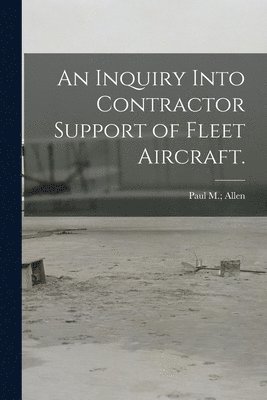 bokomslag An Inquiry Into Contractor Support of Fleet Aircraft.