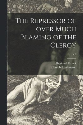 Churchill Babington, Reginald ?-? Pecock - Repressor of Over Much Blaming of the Clergy; v.2, Häftad