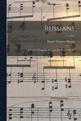Russians; a Cycle of Songs for Baritone and Piano. Op. 18; 5 v. in 1 1