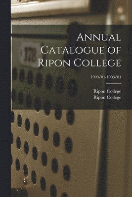 Annual Catalogue of Ripon College; 1900/01-1903/04 1