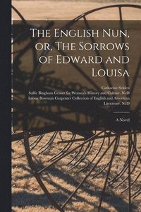 bokomslag The English Nun, or, The Sorrows of Edward and Louisa