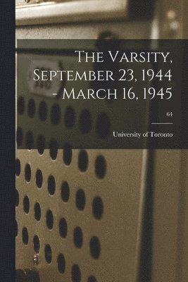 The Varsity, September 23, 1944 - March 16, 1945; 64 1