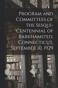 bokomslag Program and Committees of the Sesqui-centennial of Barkhamsted, Connecticut, September 10, 1929