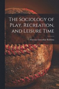 bokomslag The Sociology of Play, Recreation, and Leisure Time