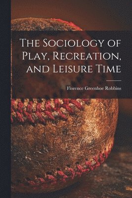 The Sociology of Play, Recreation, and Leisure Time 1