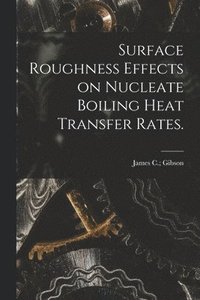 bokomslag Surface Roughness Effects on Nucleate Boiling Heat Transfer Rates.