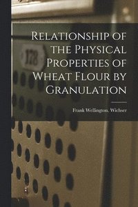 bokomslag Relationship of the Physical Properties of Wheat Flour by Granulation