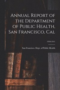 bokomslag Annual Report of the Department of Public Health, San Francisco, Cal; 1910-1911