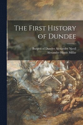 Alexander Burgess of Dundee Nicoll, Alexander Hastie 1847-192 Millar, Alexander Hastie 1847-1927 Millar, Alexander Hastie Millar, Alexander Burgess of Dundee Nicoll - First History of Dundee, Häftad