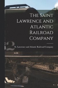 bokomslag The Saint Lawrence and Atlantic Railroad Company [microform]