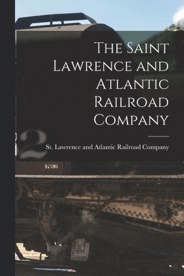 The Saint Lawrence and Atlantic Railroad Company [microform] 1