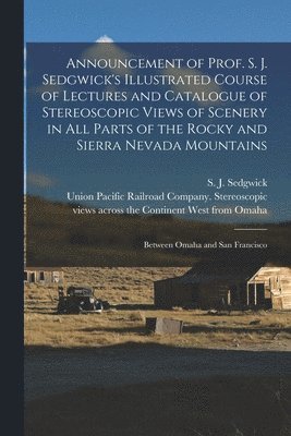 Announcement of Prof. S. J. Sedgwick's Illustrated Course of Lectures and Catalogue of Stereoscopic Views of Scenery in All Parts of the Rocky and Sierra Nevada Mountains 1