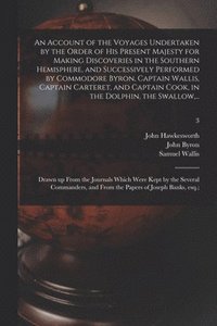 bokomslag An Account of the Voyages Undertaken by the Order of His Present Majesty for Making Discoveries in the Southern Hemisphere, and Successively Performed by Commodore Byron, Captain Wallis, Captain