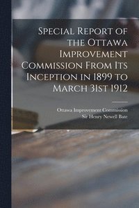 bokomslag Special Report of the Ottawa Improvement Commission From Its Inception in 1899 to March 31st 1912