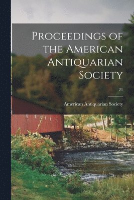 Proceedings of the American Antiquarian Society; 21 1