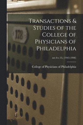 bokomslag Transactions & Studies of the College of Physicians of Philadelphia; ser.4: v.13, (1945-1946)