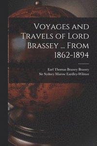 bokomslag Voyages and Travels of Lord Brassey ... From 1862-1894