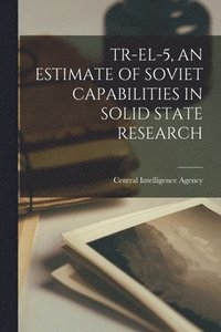 bokomslag Tr-El-5, an Estimate of Soviet Capabilities in Solid State Research