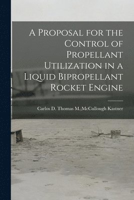 bokomslag A Proposal for the Control of Propellant Utilization in a Liquid Bipropellant Rocket Engine