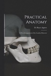 bokomslag Practical Anatomy; a New Arrangement of the London Dissector