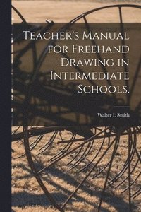 bokomslag Teacher's Manual for Freehand Drawing in Intermediate Schools.
