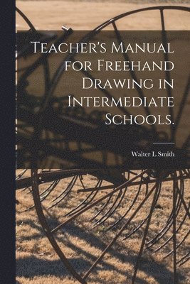 bokomslag Teacher's Manual for Freehand Drawing in Intermediate Schools.