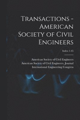 American Society Of Civil Engineers, International Engineering Congress (1 - Transactions - American Society of Civil Engineers; Index 1-45, Häftad