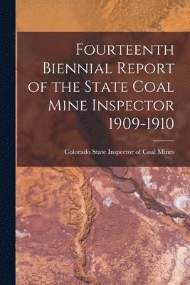 Fourteenth Biennial Report of the State Coal Mine Inspector 1909-1910 1