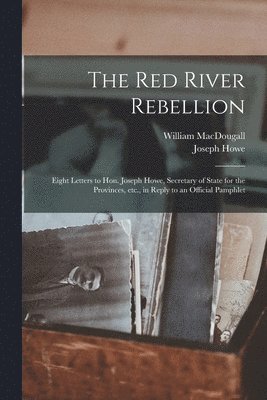 William 1822-1905 Macdougall, Joseph 1804-1873 Howe - Red River Rebellion [microform], Häftad