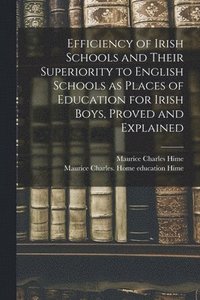 bokomslag Efficiency of Irish Schools and Their Superiority to English Schools as Places of Education for Irish Boys, Proved and Explained