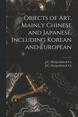 bokomslag Objects of Art, Mainly Chinese and Japanese, Including Korean and European