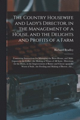 Richard 1688-1732 Bradley, Richard Bradley - Country Housewife and Lady's Director, in the Management of a House, and the Delights and Profits of a Farm, Häftad