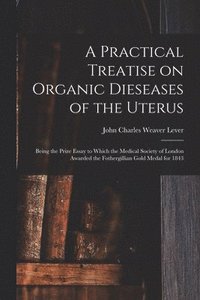 bokomslag A Practical Treatise on Organic Dieseases of the Uterus