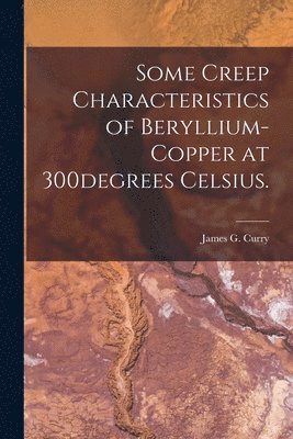 Some Creep Characteristics of Beryllium-copper at 300degrees Celsius. 1