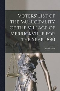 bokomslag Voters' List of the Municipality of the Village of Merrickville for the Year 1890 [microform]