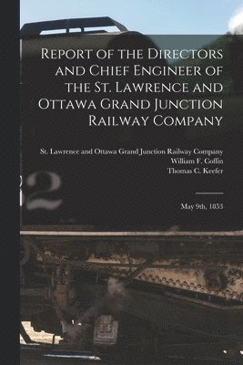 Report of the Directors and Chief Engineer of the St. Lawrence and Ottawa Grand Junction Railway Company [microform] 1