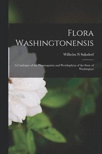 bokomslag Flora Washingtonensis; a Catalogue of the Phaenogamia and Pteridophyta of the State of Washington
