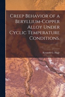 bokomslag Creep Behavior of a Beryllium-copper Alloy Under Cyclic Temperature Conditions.