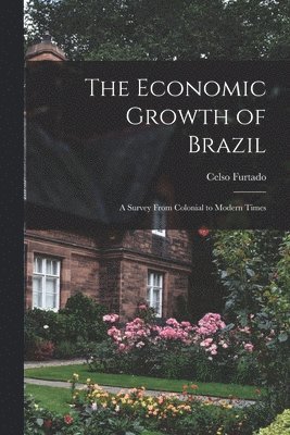 bokomslag The Economic Growth of Brazil: a Survey From Colonial to Modern Times