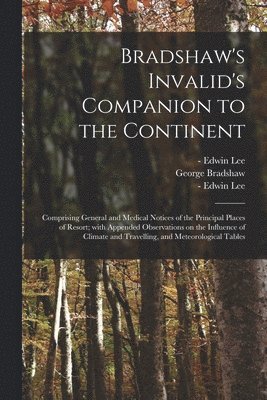 Bradshaw's Invalid's Companion to the Continent [electronic Resource] 1