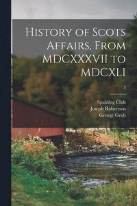 bokomslag History of Scots Affairs, From MDCXXXVII to MDCXLI; 3