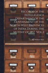 bokomslag Records of the Intelligence Department of the Government of the North-west Provinces of India During the Mutiny of 1857 Vol.2