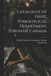 bokomslag Catalogue of Fruit, Pomological Department, Toronto, Canada [microform]