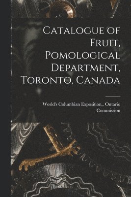 Catalogue of Fruit, Pomological Department, Toronto, Canada [microform] 1