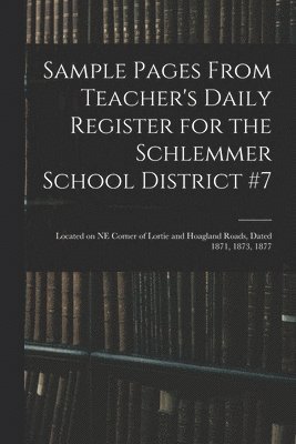 Sample Pages From Teacher's Daily Register for the Schlemmer School District #7 1